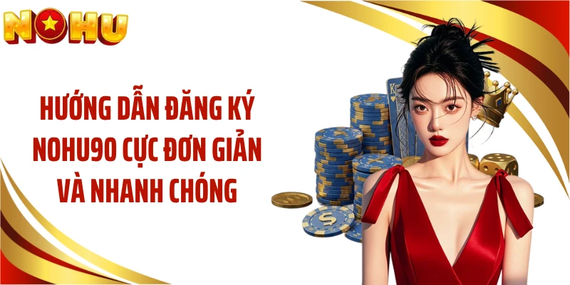Hướng Dẫn Đăng Ký NOHU90 Cực Đơn Giản Và Nhanh Chóng