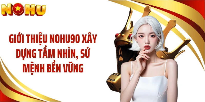 Giới thiệu NOHU90 xây dựng tầm nhìn, sứ mệnh bền vững