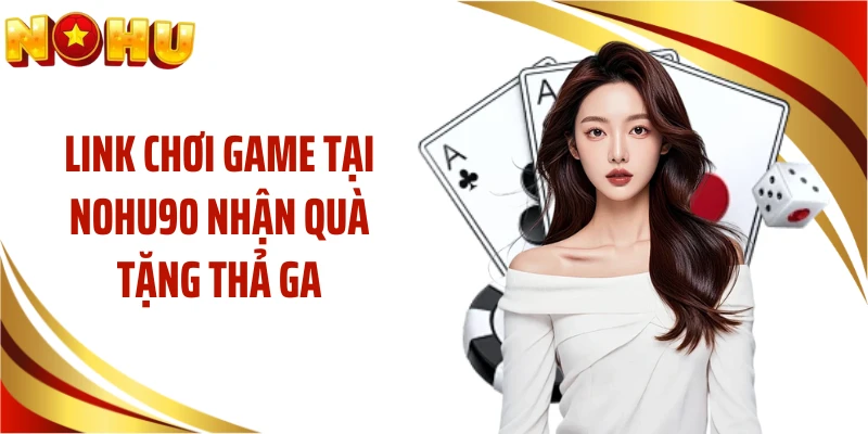 Link chơi game tại NOHU90 nhận quà tặng thả ga