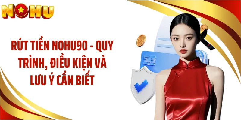Rút Tiền NOHU90 - Quy trình, Điều kiện và Lưu ý Cần Biết