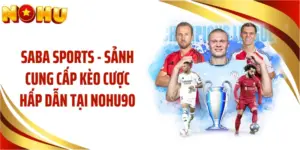 SABA Sports - Sảnh Cung Cấp Kèo Cược Hấp Dẫn Tại NOHU90