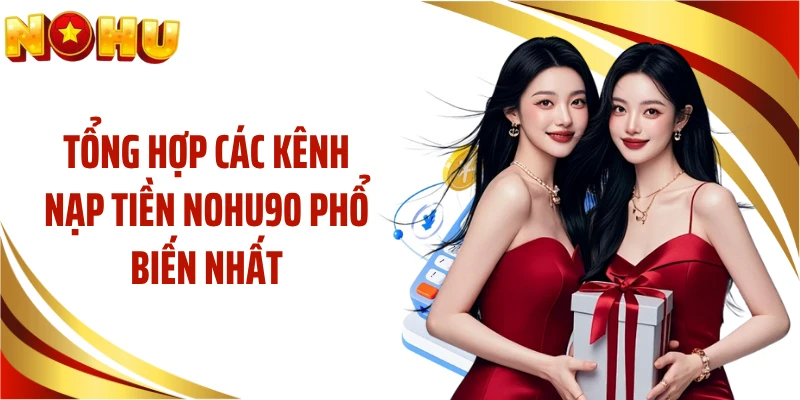 Tổng hợp các kênh nạp tiền NOHU90 phổ biến nhất