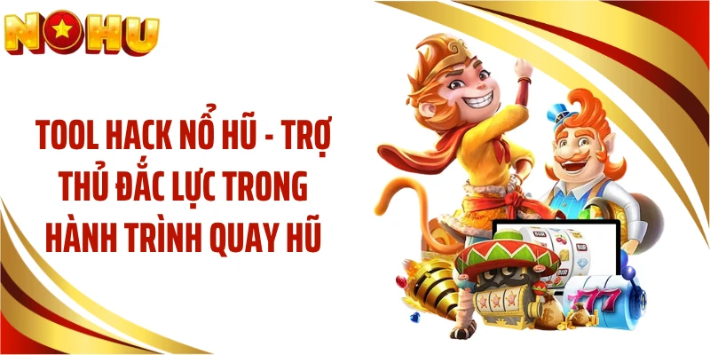 Tool Hack Nổ Hũ - Trợ Thủ Đắc Lực Trong Hành Trình Quay Hũ
