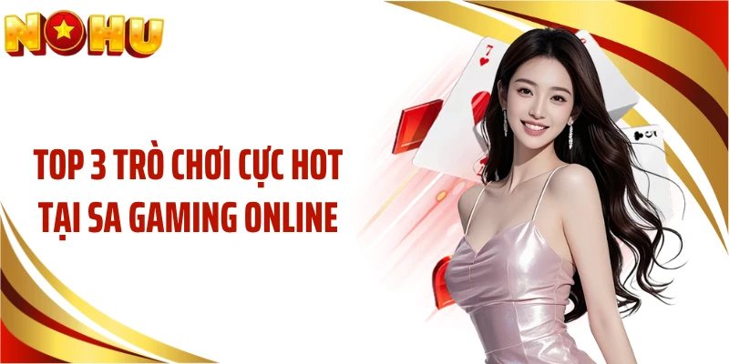 Top 3 trò chơi cực hot tại SA Gaming online